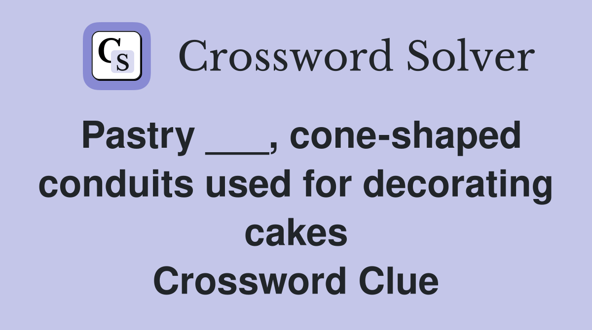 Pastry ___, coneshaped conduits used for decorating cakes Crossword